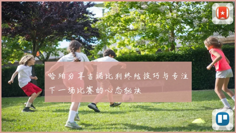 哈珀分享吉诺比利终结技巧与专注下一场比赛的心态秘诀